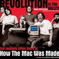 Revolution in The Valley: The Insanely Great Story of How the Mac Was Made