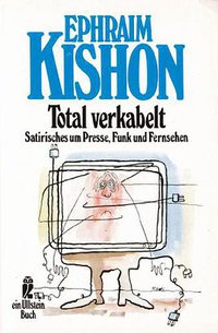 Total verkabelt. Satirisches um Presse, Funk und Fernsehen.