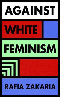 Against White Feminism (Hamish Hamilton 2021)