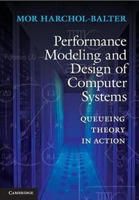 Performance Modeling and Design of Computer Systems (Cambridge University Press 2013)