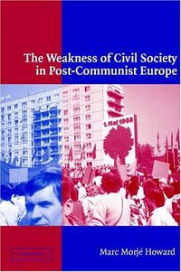 The Weakness of Civil Society in Post-Communist Europe (Cambridge University Press 2003)