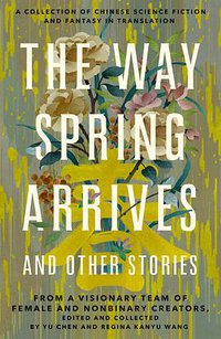 The Way Spring Arrives and Other Stories (Tordotcom Publishing 2022)