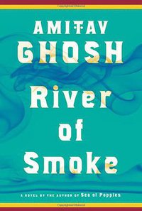 River of Smoke (Farrar, Straus and Giroux 2011)
