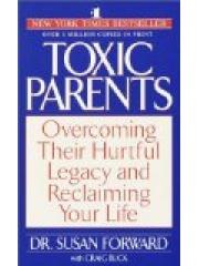 Toxic Parents: Overcoming Their Hurtful Legacy and Reclaiming Your Life