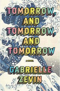 Tomorrow, and Tomorrow and Tomorrow (Knopf 2022)