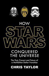 How Star Wars Conquered the Universe (Head of Zeus 2015)