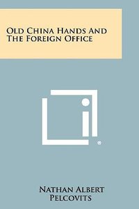 Old China Hands And The Foreign Office (Literary Licensing, LLC 2012)