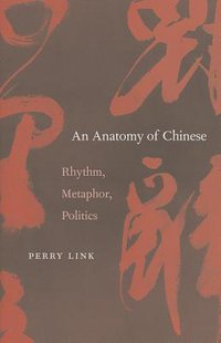 Anatomy of Chinese: Rhythm, Metaphor, Politics