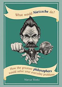 What Would Nietzsche Do? (Cassell 2017)