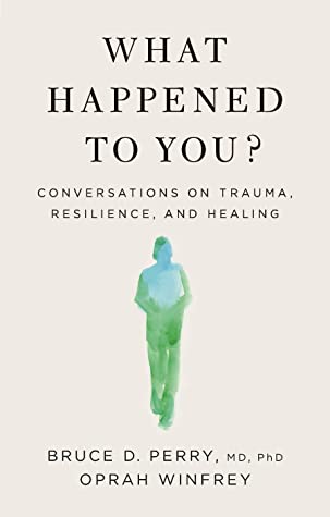 What Happened To You?: Conversations on Trauma, Resilience, and Healing