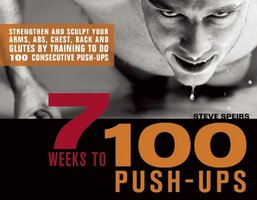 7 Weeks to 100 Push-Ups: Strengthen and Sculpt Your Arms, Abs, Chest, Back and Glutes by Training to do 100 Consecutive Push-