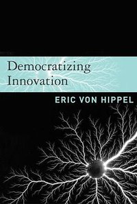 Democratizing Innovation (The MIT Press 2006)