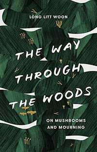 The Way Through the Woods: On Mushrooms and Mourning (Spiegel & Grau 2019)