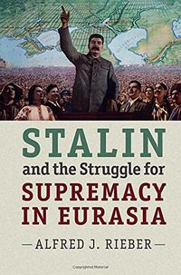 Stalin and the Struggle for Supremacy in Eurasia (Cambridge University Press 2015)
