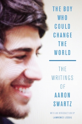 The Boy Who Could Change the World: The Writings of Aaron Swartz