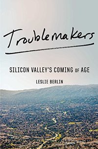 Troublemakers: Silicon Valley's Coming of Age