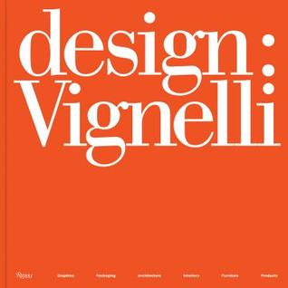 Design: Vignelli: Graphics, Packaging, Architecture, Interiors, Furniture, Products