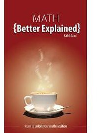 Math, Better Explained: Learn to Unlock Your Math Intuition (http://www.amazon.com 2011)