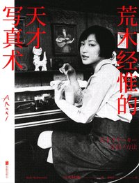 荒木经惟的天才写真术 (文治图书·北京联合出版公司 2018)