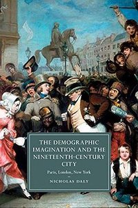 The Demographic Imagination and the Nineteenth-Century City (Cambridge University Press 2015)