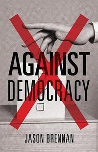 Against Democracy (Princeton University Press 2017)
