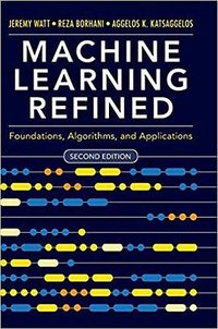 Machine Learning Refined: Foundations, Algorithms, and Applications (Cambridge University Press 2020)