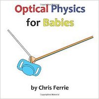 Optical Physics for Babies (CreateSpace Independent Publishing Platform; Lrg edition 2013)