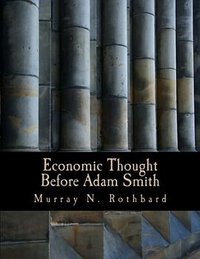 Economic Thought Before Adam Smith (CreateSpace Independent Publishing Platform 2006)