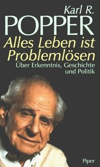 Alles Leben ist Problemlösen. Über Erkenntnis, Geschichte und Politik.
