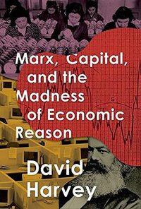 Marx, Capital, and the Madness of Economic Reason (Oxford University Press 2017)