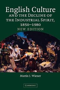 English Culture and the Decline of the Industrial Spirit, 1850-1980 (Cambridge University Press 2004)