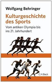 Kulturgeschichte des Sports. Vom antiken Olympia bis ins 21.Jahrhundert (C.H.Beck 2012)