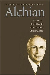The Collected Works of Armen A. Alchian (Liberty Fund, Inc. 2006)