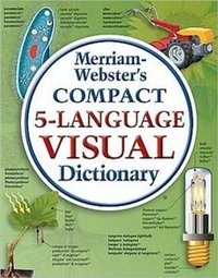 Merriam-Webster's Compact 5-Language Visual Dictionary (Merriam Webster 2010)