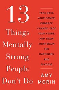 13 Things Mentally Strong People Don't Do (William Morrow 2014)