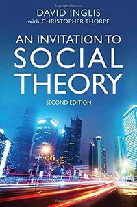 An Invitation to Social Theory (Polity Press 2018)