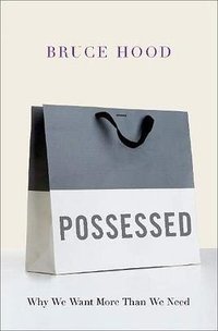 Possessed: Why We Want More Than We Need (Oxford University Press 2019)