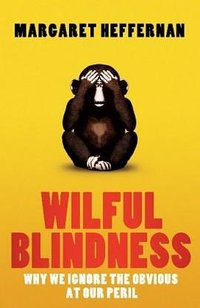 Wilful Blindness. by Margaret Heffernan (Simon & Schuster 2011)