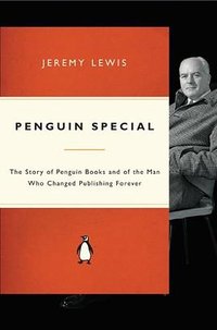 Penguin Special: The Story of Allen Lane, the Founder of Penguin Books and the Man Who Changed Publishing Forever (Penguin Books 2006)