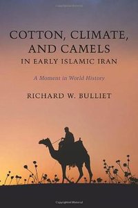 Cotton, Climate, and Camels in Early Islamic Iran (Columbia University Press 2011)