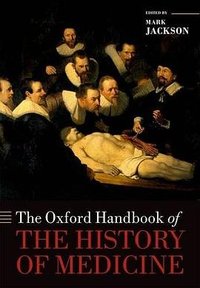 The Oxford Handbook of the History of Medicine (OUP Oxford 2013)
