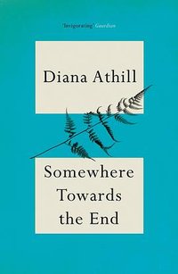 Somewhere Towards The End (Granta Books 2021)
