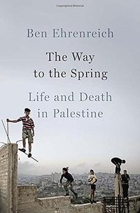 The Way to the Spring: Life and Death in Palestine (Penguin Press 2016)