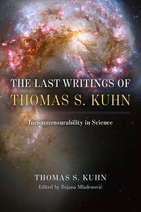 The Last Writings of Thomas S. Kuhn (The University of Chicago Press 2022)