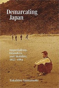 Demarcating Japan: Imperialism, Islanders, and Mobility, 1855–1884