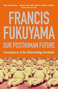 Our Posthuman Future (Profile Books Ltd 2006)