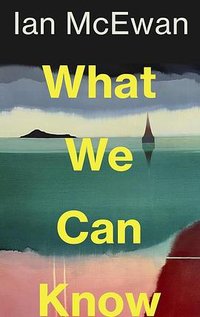 What We Can Know (Vintage Publishing 2025)
