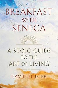 Breakfast with Seneca (W. W. Norton & Company 2021)