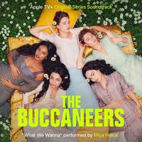 What We Wanna (From 'The Buccaneers' Soundtrack)