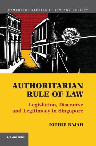 Authoritarian Rule of Law: Legislation, Discourse and Legitimacy in Singapore